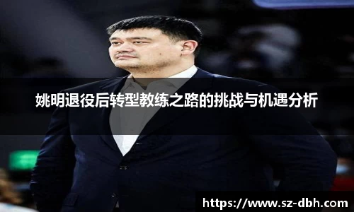姚明退役后转型教练之路的挑战与机遇分析